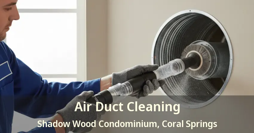 Air Duct Cleaning Shadow Wood Condominium, Coral Springs - FL