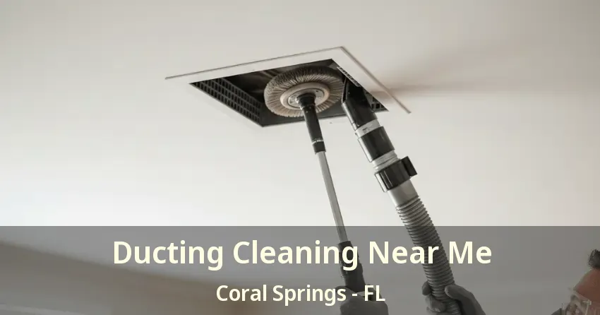 Ducting Cleaning Near Me Coral Springs - FL